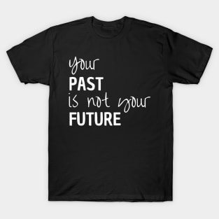 Your Past Is Not Your Future T-Shirt